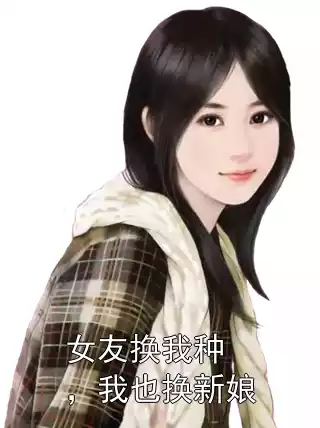 女友换我种，我也换新娘小说