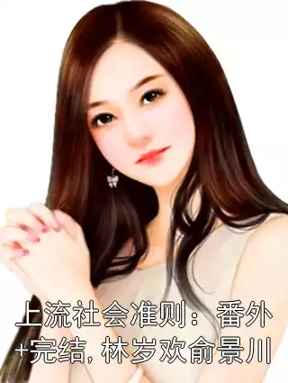 上流社会准则：番外+完结,林岁欢俞景川