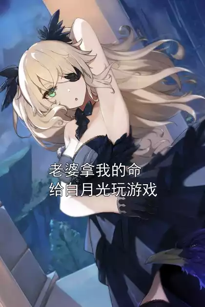 老婆拿我的命给白月光玩游戏小说
