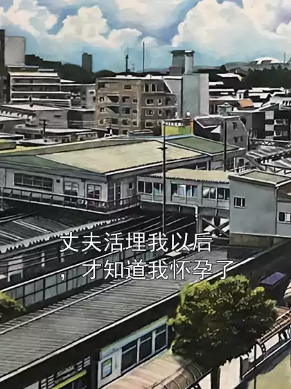 丈夫活埋我以后，才知道我怀孕了小说