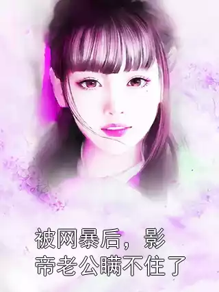 被网暴后，影帝老公瞒不住了小说