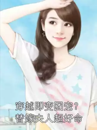 穿越即变团宠？替嫁夫人超好命小说