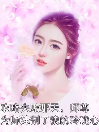 攻略失败那天，师尊为师妹剖了我的玲珑心