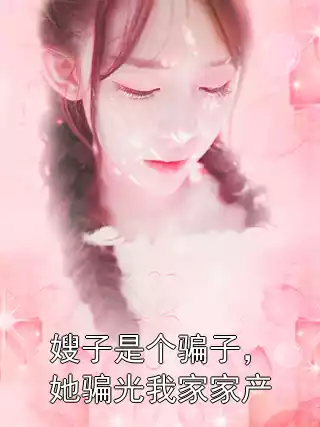 嫂子是个骗子，她骗光我家家产小说
