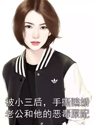 被小三后，手撕骗婚老公和他的恶毒原配小说