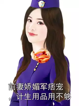 前妻娇媚军痞宠，计生用品用不够小说