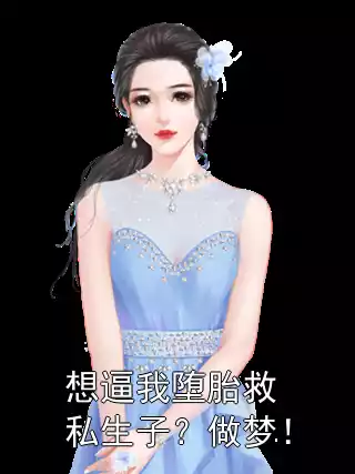 想逼我堕胎救私生子？做梦！小说