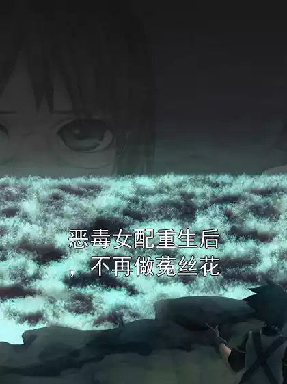 恶毒女配重生后，不再做菟丝花小说