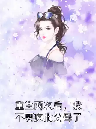重生两次后，我不要疯批父母了小说