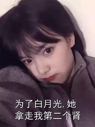 为了白月光,她拿走我第二个肾