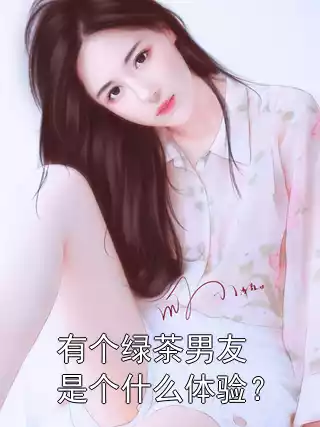 有个绿茶男友是个什么体验？小说