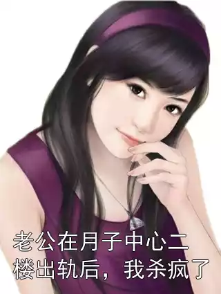 老公在月子中心二楼出轨后，我杀疯了小说