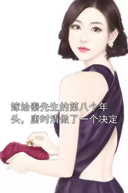 嫁给秦先生的第八个年头，唐时清做了一个决定小说