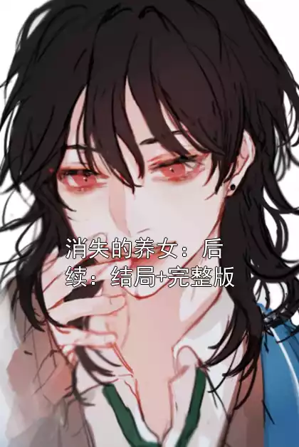 消失的养女：后续：结局+完整版