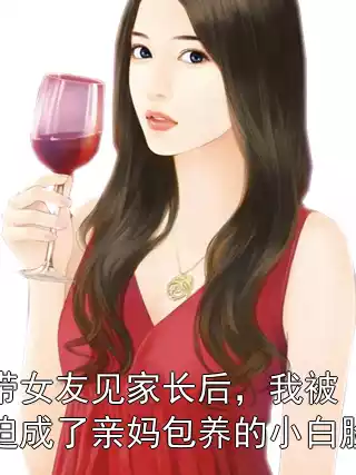 带女友见家长后，我被迫成了亲妈包养的小白脸