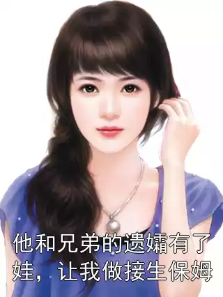 他和兄弟的遗孀有了娃，让我做接生保姆
