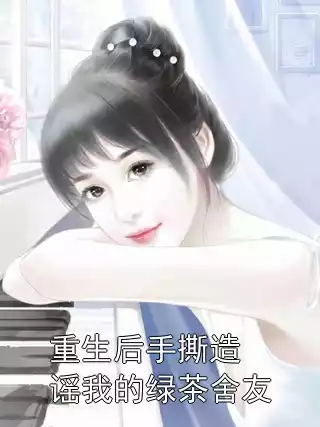 重生后手撕造谣我的绿茶舍友小说