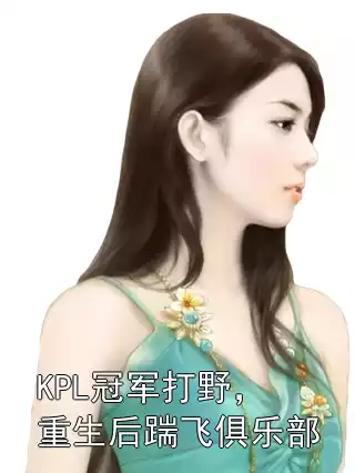 KPL冠军打野，重生后踹飞俱乐部小说