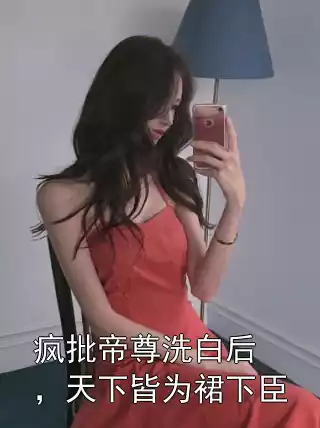 疯批帝尊洗白后，天下皆为裙下臣小说
