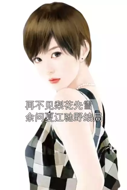 再不见梨花先雪余问夏江驰野结局