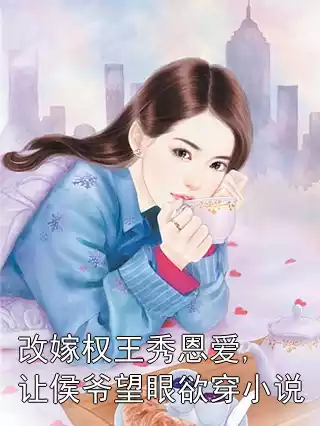 改嫁权王秀恩爱,让侯爷望眼欲穿小说