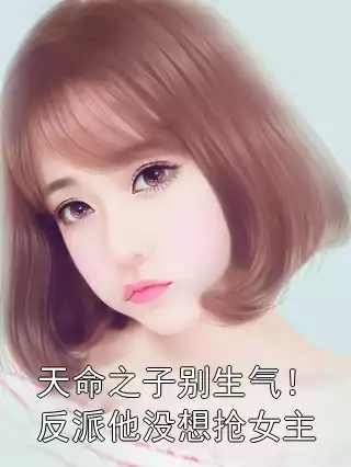 天命之子别生气！反派他没想抢女主