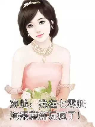 穿越：我在七零赶海采蘑菇玩疯了！