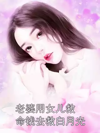老婆用女儿救命钱去救白月光小说