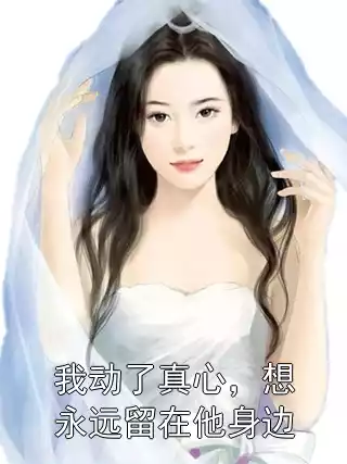 我动了真心，想永远留在他身边小说