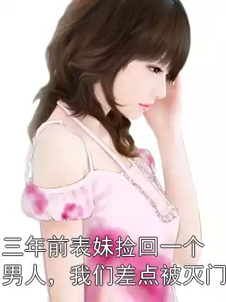 三年前表妹捡回一个男人，我们差点被灭门