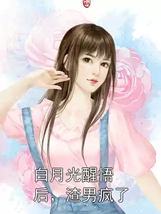 白月光醒悟后，渣男疯了小说