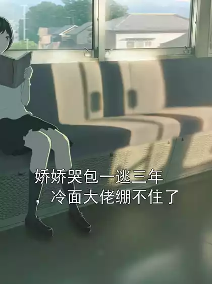 娇娇哭包一逃三年，冷面大佬绷不住了小说