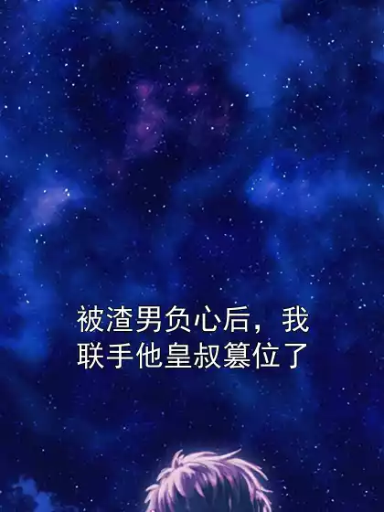 被渣男负心后，我联手他皇叔篡位了