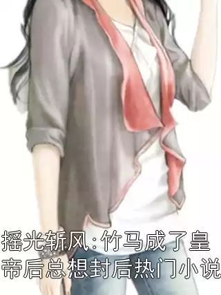 摇光斩风:竹马成了皇帝后总想封后热门小说