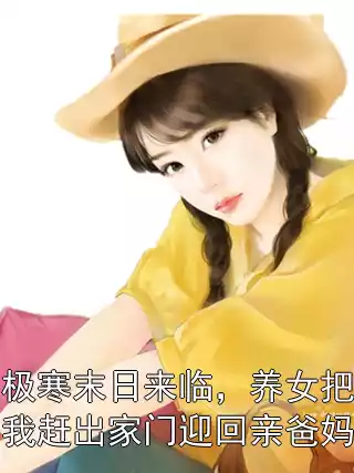极寒末日来临，养女把我赶出家门迎回亲爸妈