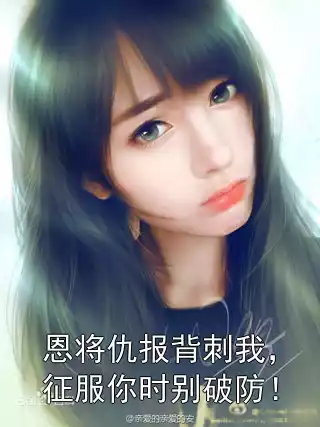 恩将仇报背刺我，征服你时别破防！小说