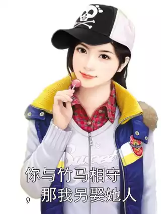 你与竹马相守，那我另娶她人