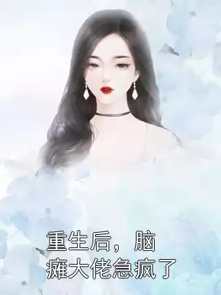 重生后，脑瘫大佬急疯了