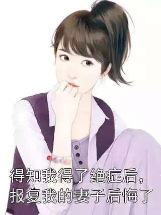 得知我得了绝症后，报复我的妻子后悔了