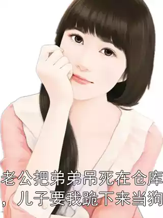 老公把弟弟吊死在仓库，儿子要我跪下来当狗