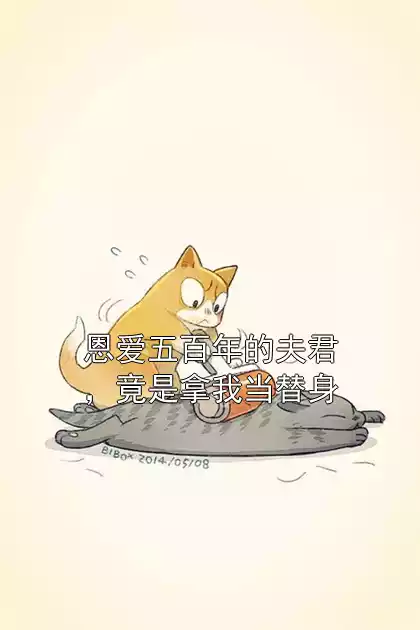 恩爱五百年的夫君，竟是拿我当替身小说