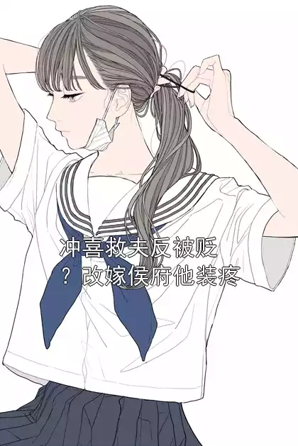 冲喜救夫反被贬？改嫁侯府他装疼