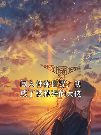 闯入神秘世界，我成了被膜拜的大佬小说