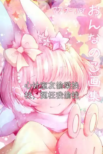 心计室友偷梁换柱，冤枉我偷钱小说
