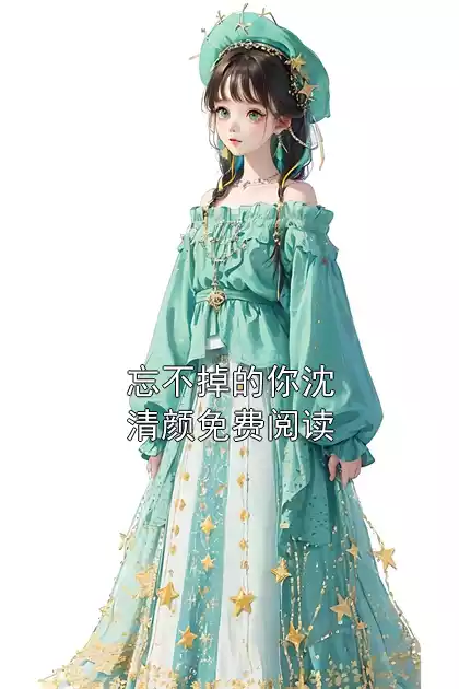 忘不掉的你沈清颜免费阅读小说