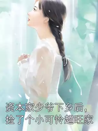 资本家少爷下乡后，捡了个小可怜超旺家