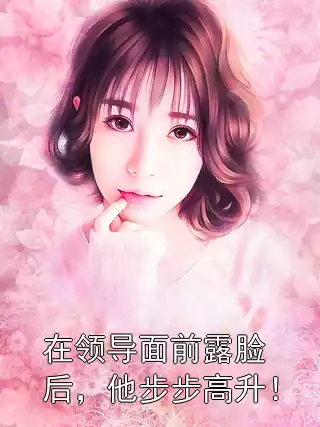 在领导面前露脸后，他步步高升！