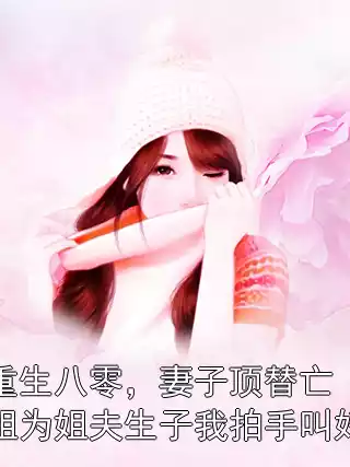 重生八零，妻子顶替亡姐为姐夫生子我拍手叫好
