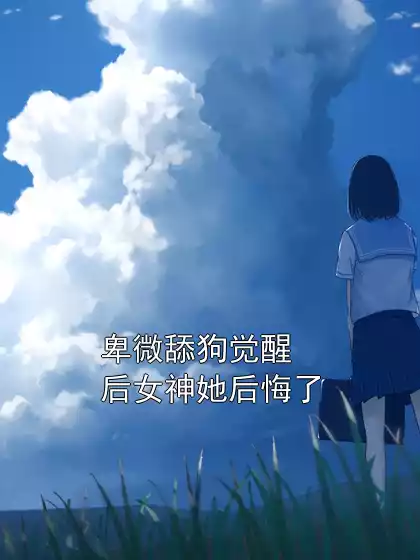 卑微舔狗觉醒后女神她后悔了小说