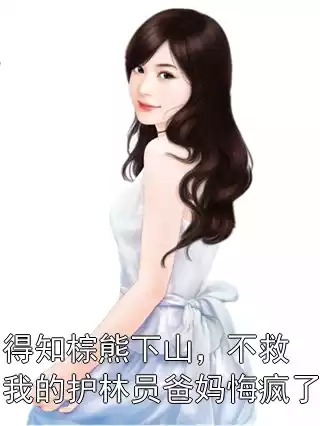 得知棕熊下山，不救我的护林员爸妈悔疯了